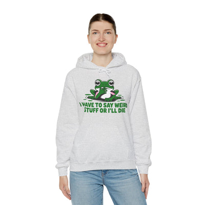 I Have To Say Weird Stuff, Or I'll Die Hoodie - Cozy Unisex Sweatshirt