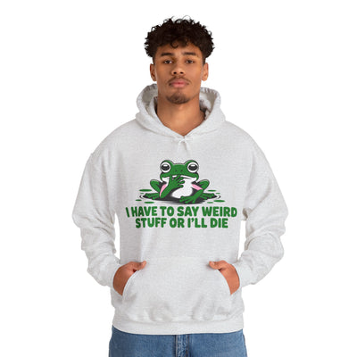 I Have To Say Weird Stuff, Or I'll Die Hoodie - Cozy Unisex Sweatshirt