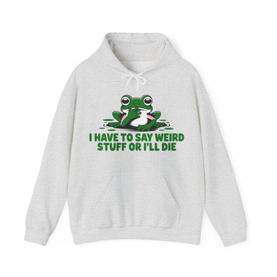 I Have To Say Weird Stuff, Or I'll Die Hoodie - Cozy Unisex Sweatshirt