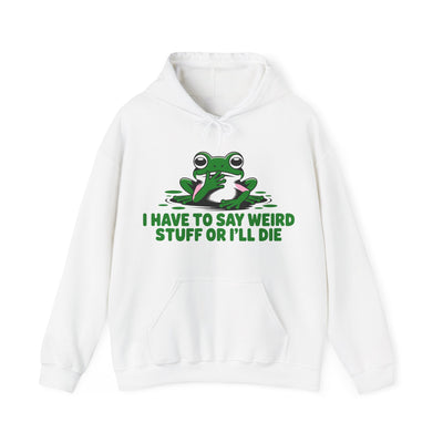 I Have To Say Weird Stuff, Or I'll Die Hoodie - Cozy Unisex Sweatshirt