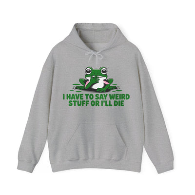 I Have To Say Weird Stuff, Or I'll Die Hoodie - Cozy Unisex Sweatshirt