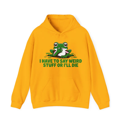 I Have To Say Weird Stuff, Or I'll Die Hoodie - Cozy Unisex Sweatshirt