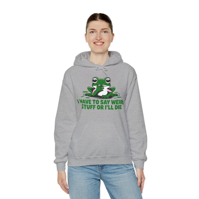 I Have To Say Weird Stuff, Or I'll Die Hoodie - Cozy Unisex Sweatshirt
